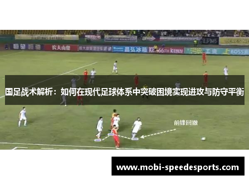 国足战术解析：如何在现代足球体系中突破困境实现进攻与防守平衡