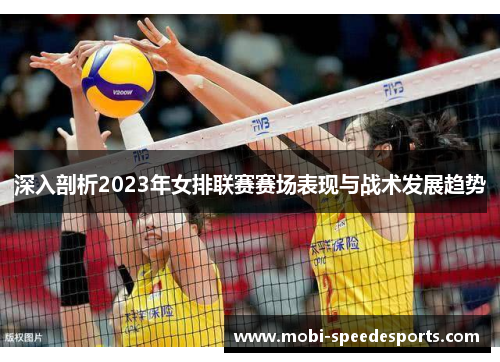 深入剖析2023年女排联赛赛场表现与战术发展趋势