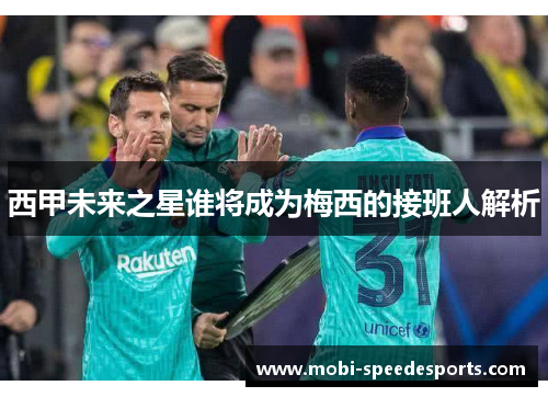 西甲未来之星谁将成为梅西的接班人解析