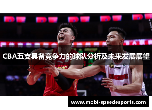 CBA五支具备竞争力的球队分析及未来发展展望