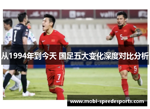 从1994年到今天 国足五大变化深度对比分析