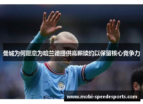 曼城为何愿意为哈兰德提供高薪续约以保留核心竞争力