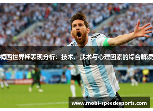 梅西世界杯表现分析：技术、战术与心理因素的综合解读