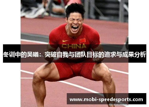 冬训中的吴曦：突破自我与团队目标的追求与成果分析