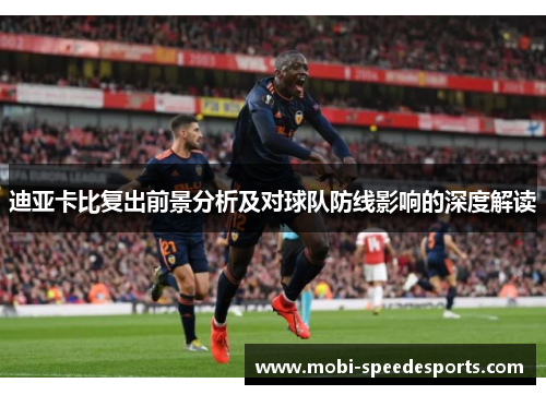 迪亚卡比复出前景分析及对球队防线影响的深度解读