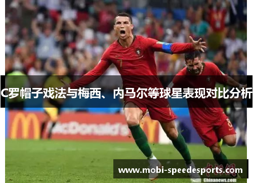 C罗帽子戏法与梅西、内马尔等球星表现对比分析