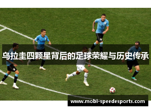 乌拉圭四颗星背后的足球荣耀与历史传承