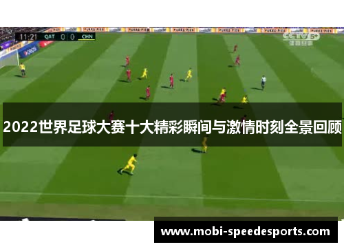 2022世界足球大赛十大精彩瞬间与激情时刻全景回顾