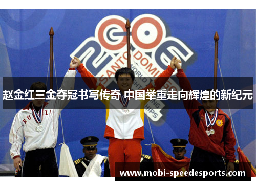 赵金红三金夺冠书写传奇 中国举重走向辉煌的新纪元