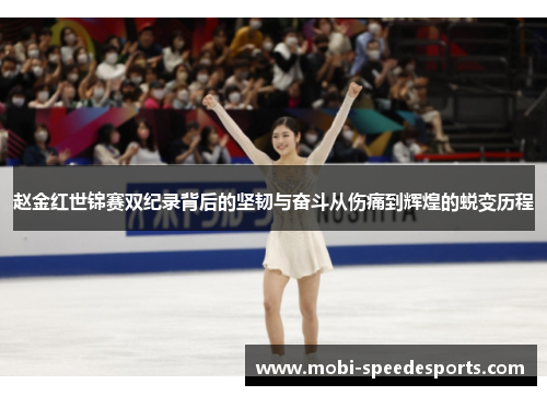 赵金红世锦赛双纪录背后的坚韧与奋斗从伤痛到辉煌的蜕变历程