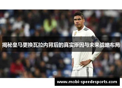 揭秘皇马更换瓦拉内背后的真实原因与未来战略布局