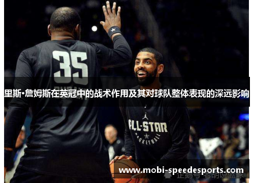 里斯·詹姆斯在英冠中的战术作用及其对球队整体表现的深远影响