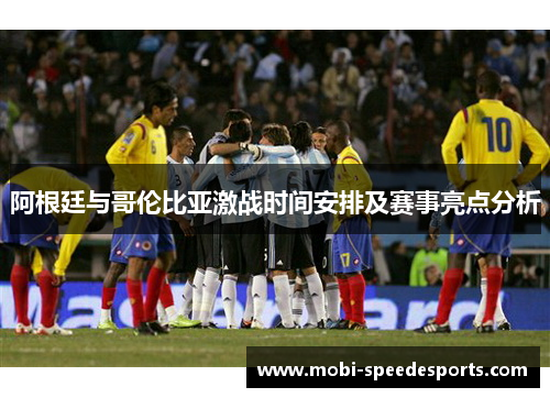 阿根廷与哥伦比亚激战时间安排及赛事亮点分析