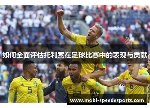 如何全面评估托利索在足球比赛中的表现与贡献