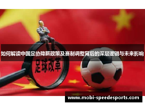 如何解读中国足协降薪政策及赛制调整背后的深层逻辑与未来影响