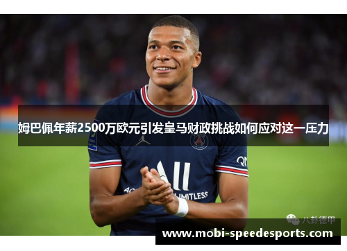 姆巴佩年薪2500万欧元引发皇马财政挑战如何应对这一压力
